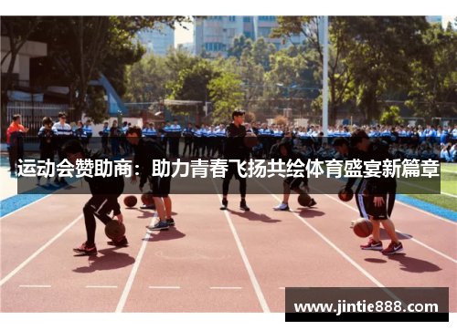 运动会赞助商：助力青春飞扬共绘体育盛宴新篇章