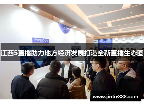 江西5直播助力地方经济发展打造全新直播生态圈